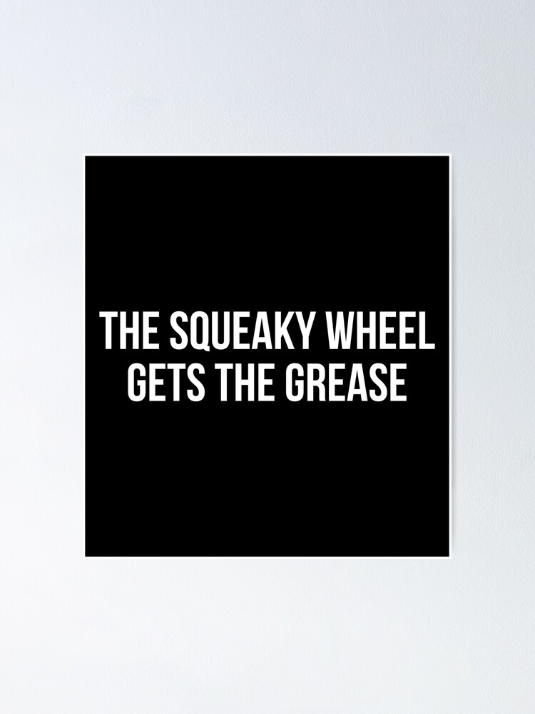 "The Squeaky Wheel Gets The Grease" Poster for Sale by evokearo Redbubble