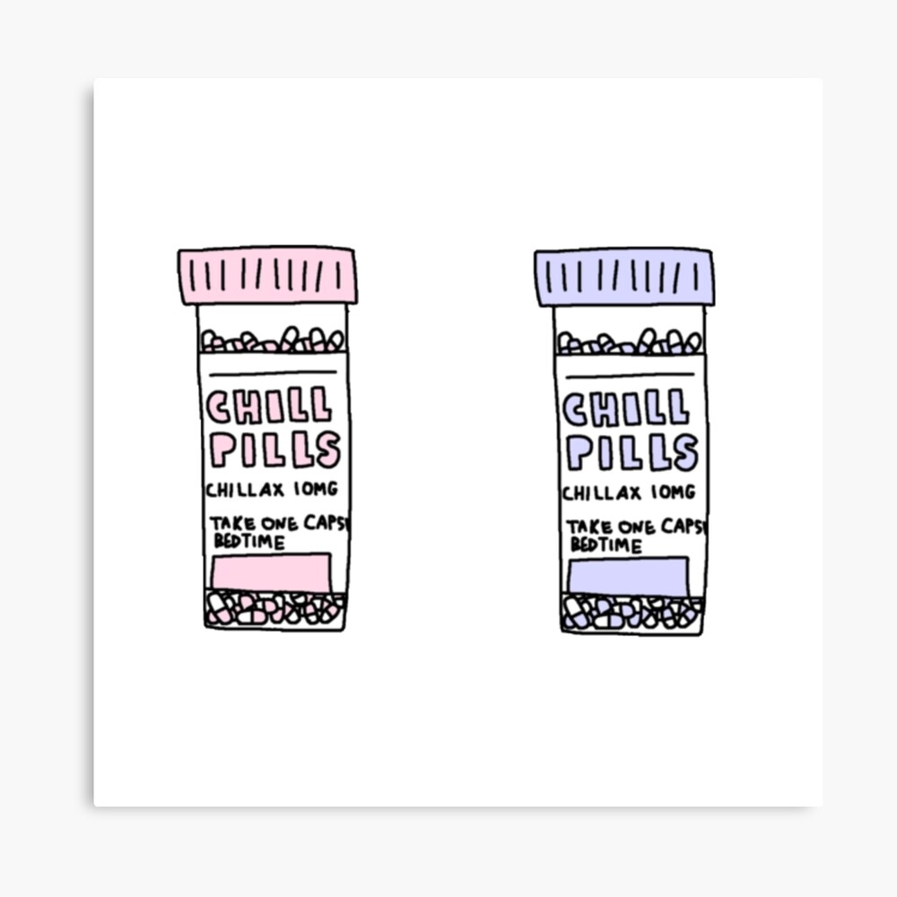 take a chill pill take a chill pill