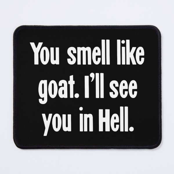 Item preview, You Smell Like Goat. I'll See You In Hell. designed and sold by Good-Looking Corpse.
