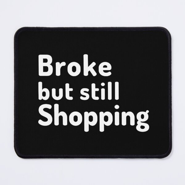 Item preview, Broke but still shopping designed and sold by Manoroma.