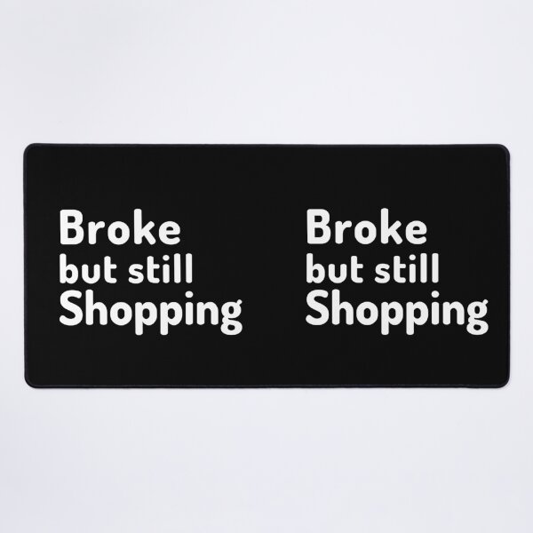 Item preview, Broke but still shopping designed and sold by Manoroma.