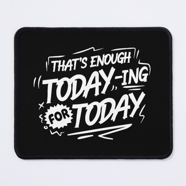 Item preview, That's enough todaying for today designed and sold by pnkpopcorn.