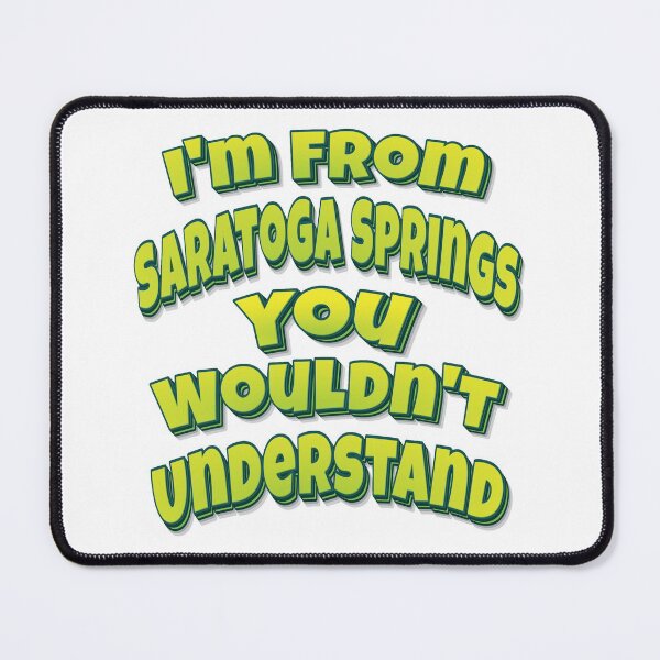Item preview, I'm From Saratoga Springs You Wouldn't Understand designed and sold by QueensNewYork.