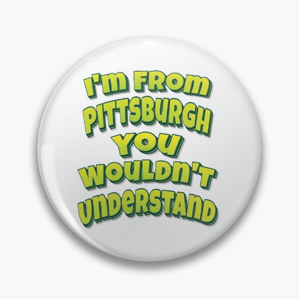 Item preview, I'm From Pittsburgh You Wouldn't Understand designed and sold by ProjectX23.
