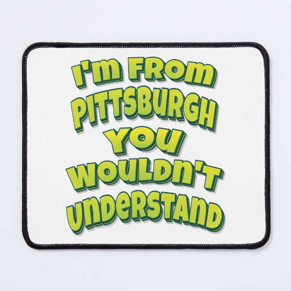 Item preview, I'm From Pittsburgh You Wouldn't Understand designed and sold by ProjectX23.