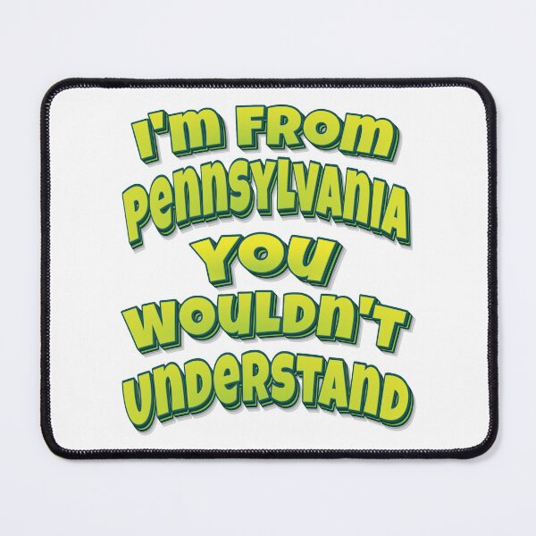 Item preview, I'm From Pennsylvania You Wouldn't Understand designed and sold by ProjectX23.