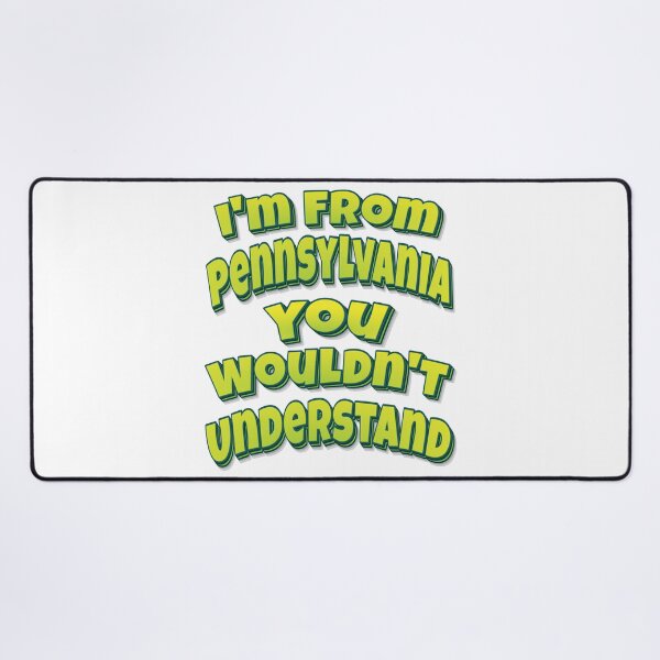 Item preview, I'm From Pennsylvania You Wouldn't Understand designed and sold by ProjectX23.