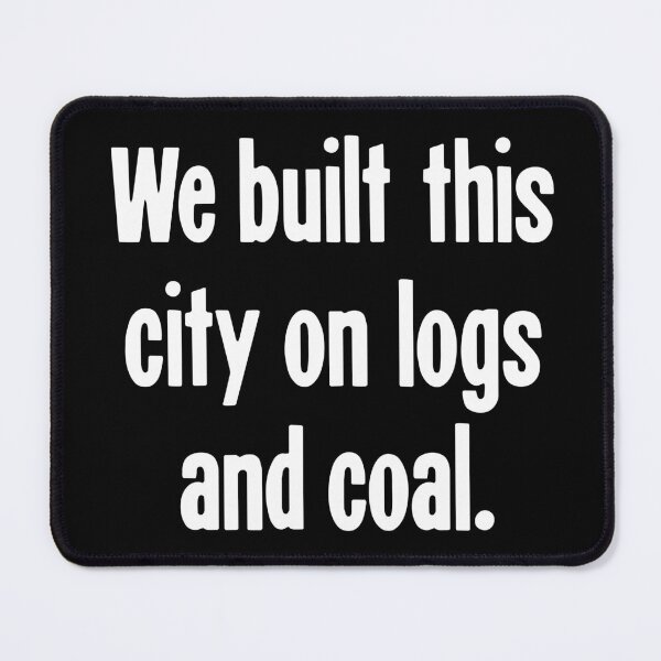Item preview, We Built This City On Logs and Coal designed and sold by Good-Looking Corpse.