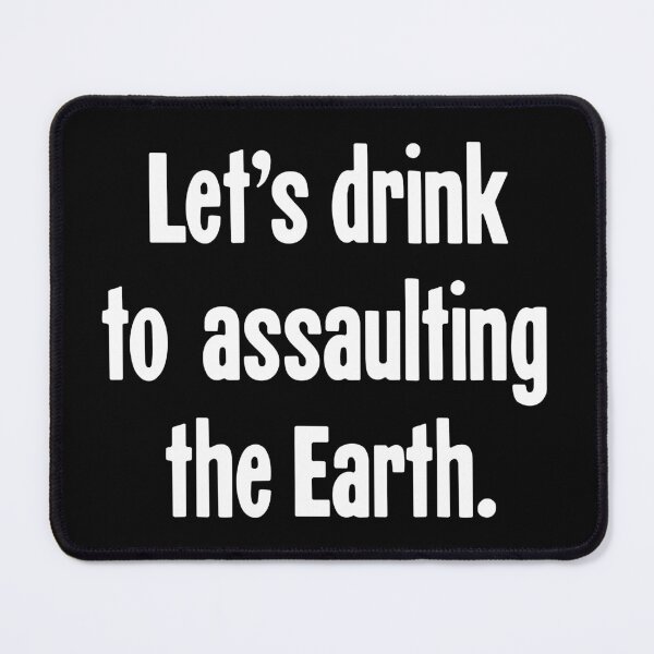 Item preview, Let's Drink To Assaulting the Earth designed and sold by Good-Looking Corpse.