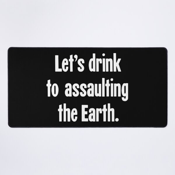 Item preview, Let's Drink To Assaulting the Earth designed and sold by Good-Looking Corpse.