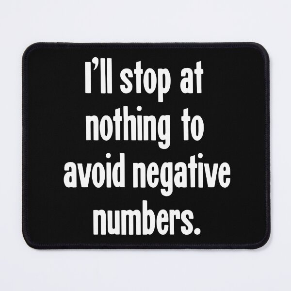 Item preview, I'll Stop At Nothing To Avoid Negative Numbers designed and sold by Good-Looking Corpse.