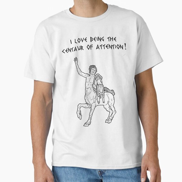 I love being the centaur of attention! Classic T-Shirt