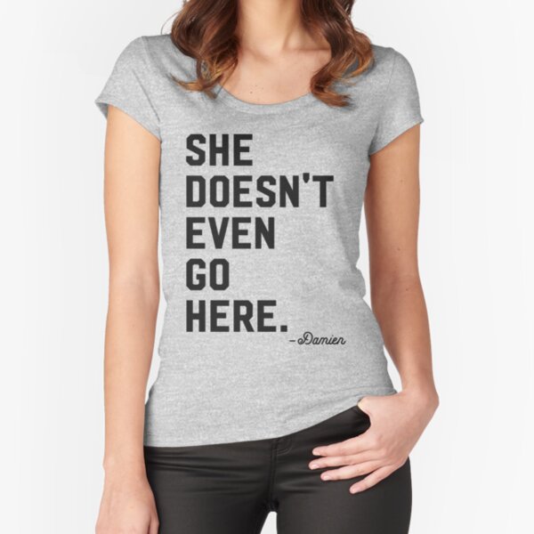 she doesnt even go here shirt