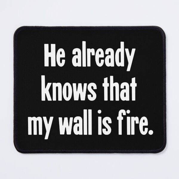 Item preview, He Already Knows That My Wall Is Fire designed and sold by Good-Looking Corpse.