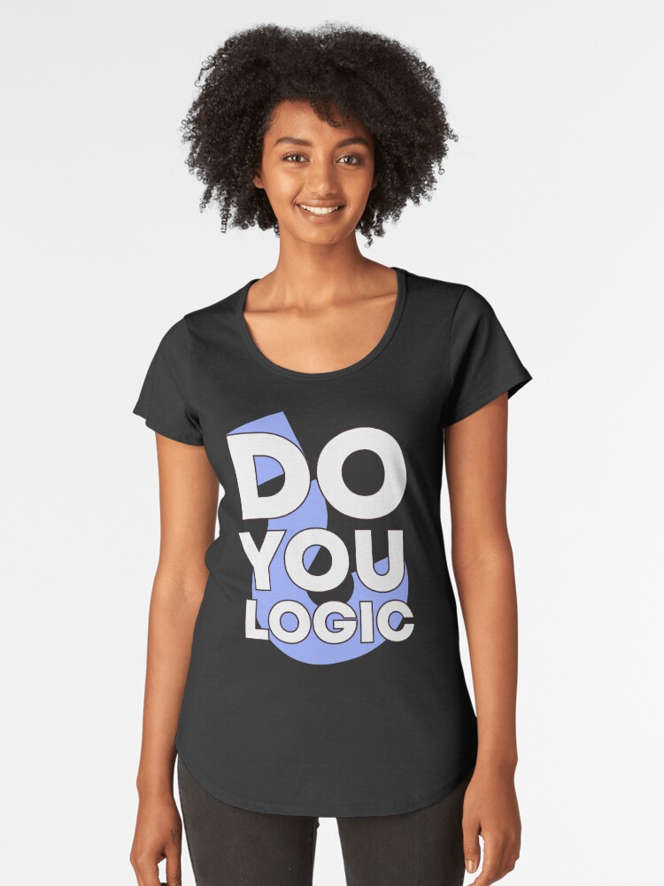 Premium Scoop T-Shirt, Do you logic? - wh designed and sold by reIntegration