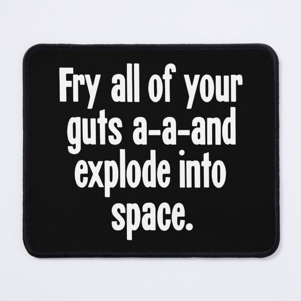 Item preview, Fry All of Your Guts a-a-and Explode Into Space designed and sold by Good-Looking Corpse.