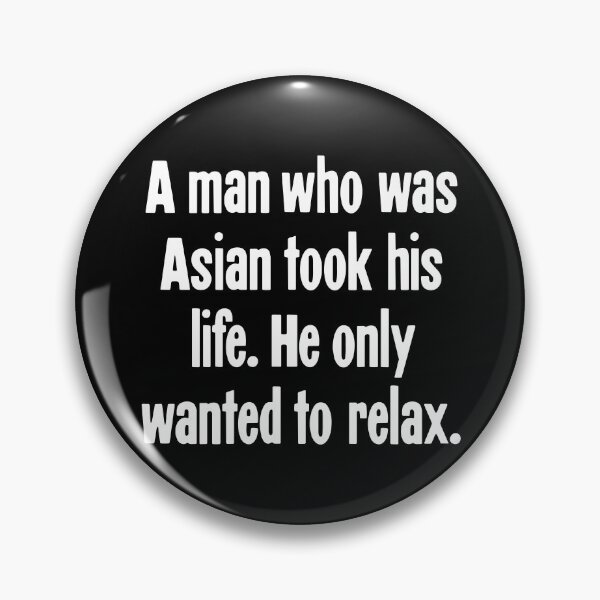 Item preview, A Man Who Was Asian Took His Life. He Only Wanted To Relax. designed and sold by Good-Looking Corpse.