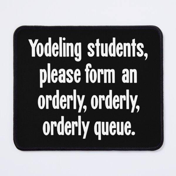 Item preview, Yodeling Students, Please Form An Orderly, Orderly, Orderly Queue designed and sold by Good-Looking Corpse.