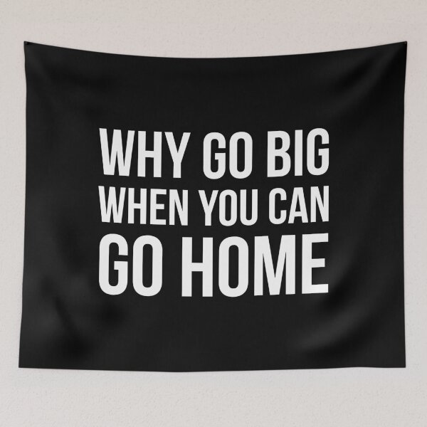 Item preview, Why Go Big When You Can Go Home designed and sold by evokearo.