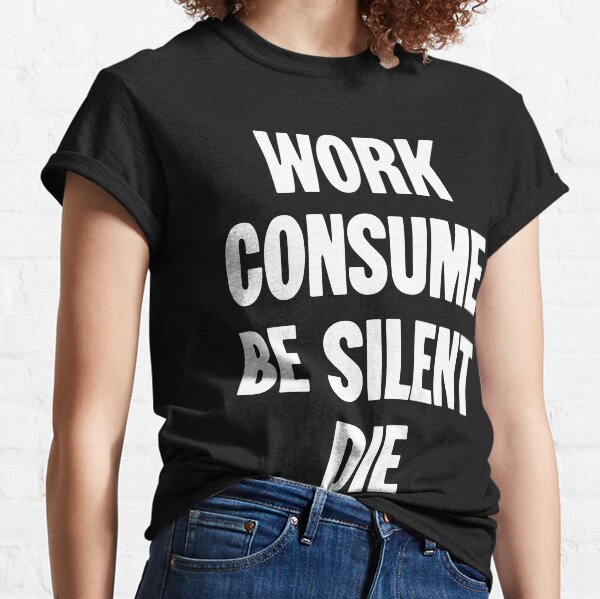 Vista previa del artículo con la obra «Trabajar Consumir Ser Silencioso Morir», diseñado y vendido por Good-Looking Corpse.