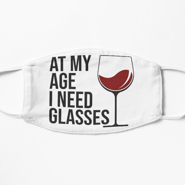 At My Age I Need Glasses - Quote About Wine - Wine Lover (Black Text) Flat Mask