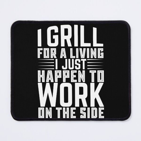 Item preview, I Grill For A Living I Just Happen To Work On The Side - Backyard Food designed and sold by LarrysDesigns.