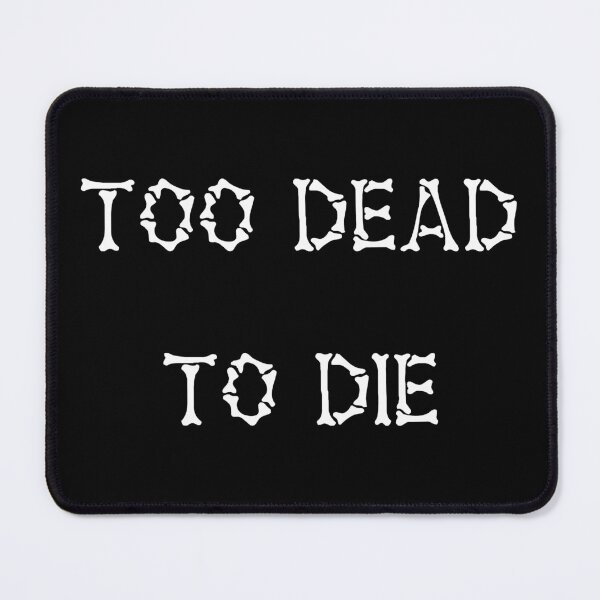 Item preview, Too Dead To Die designed and sold by Good-Looking Corpse.