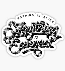 Nothing Is Given, Everything is Earned Sticker