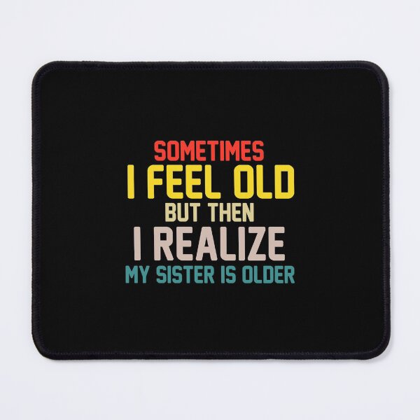 Item preview, sometimes i feel old but then i realize my sister is older designed and sold by Boum04.