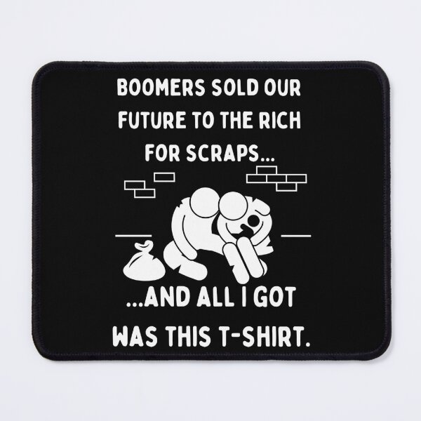 Item preview, Boomers Sold Our Future To The Rich For Scraps - And All I Got Was This TShirt designed and sold by MeaganMoo.