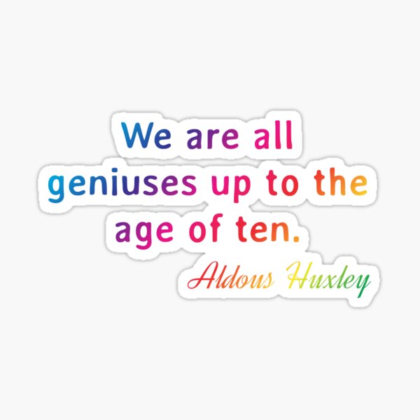 Item preview, Quote. Aldous Huxley: We are all geniuses up to the age of ten. designed and sold by IuriiVlasenko.