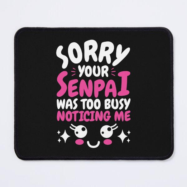 Item preview, Anime Funny Senpai Meme Sorry Your Senpai Was Too Busy Noticing Me designed and sold by jaygo.