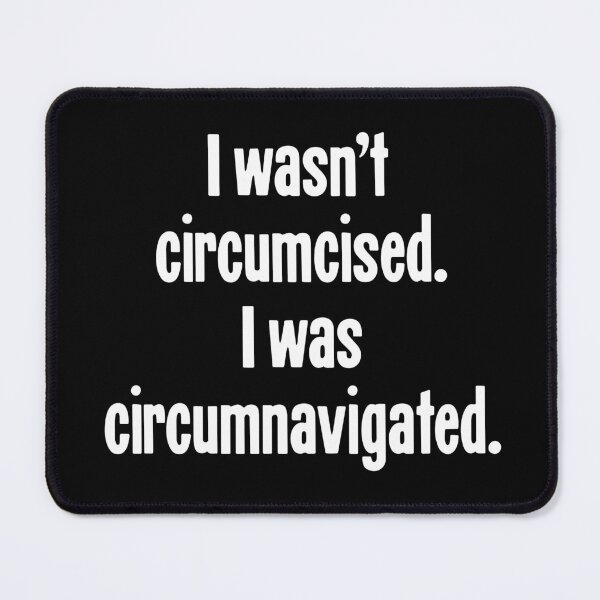 Item preview, I Wasn't Circumcised. I Was Circumnavigated. designed and sold by Good-Looking Corpse.