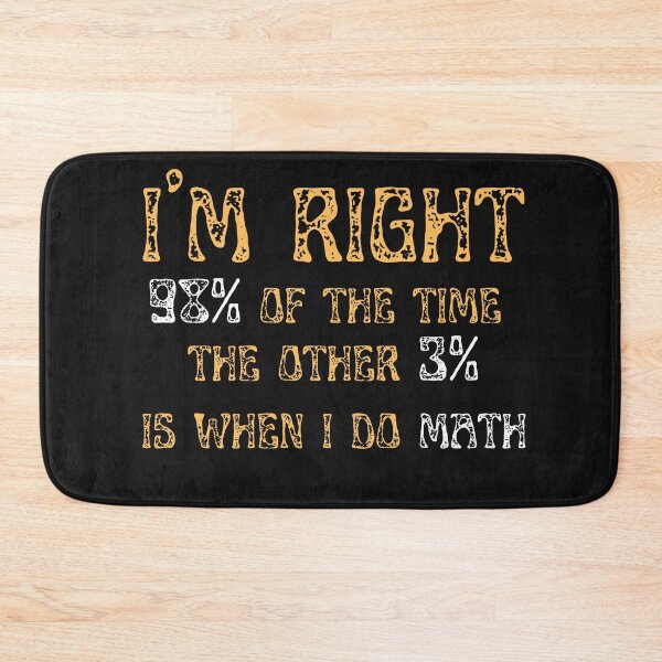 Item preview, I'm Right 98% Of The Time. The Other 3% is When I do Math  designed and sold by greatmar1.