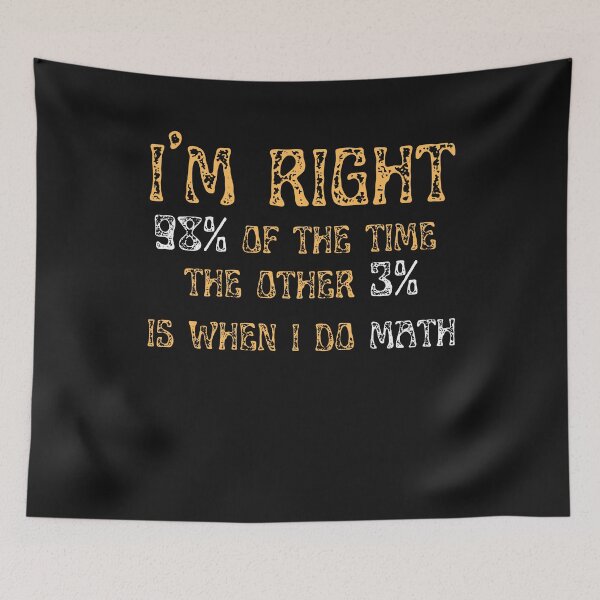 Item preview, I'm Right 98% Of The Time. The Other 3% is When I do Math  designed and sold by greatmar1.