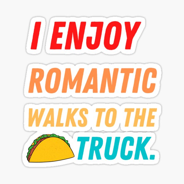 Item preview, I ENJOY ROMANTIC WALKS TO THE TACO TRUCK designed and sold by Luckydoe1.