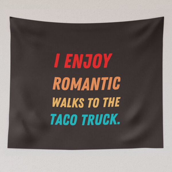 Item preview, I ENJOY ROMANTIC WALKS TO THE TACO TRUCK designed and sold by Luckydoe1.