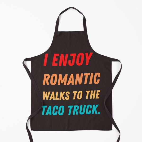 Item preview, I ENJOY ROMANTIC WALKS TO THE TACO TRUCK designed and sold by Luckydoe1.