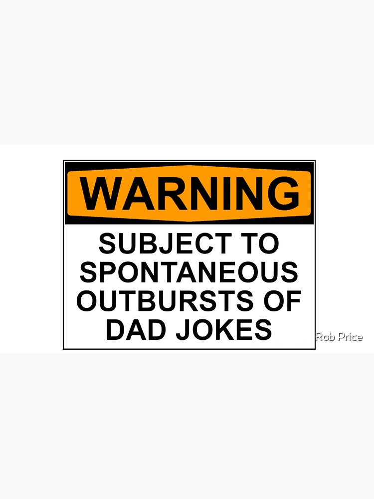 WARNING: SUBJECT TO SPONTANEOUS OUTBURSTS OF DAD JOKES by wanungara
