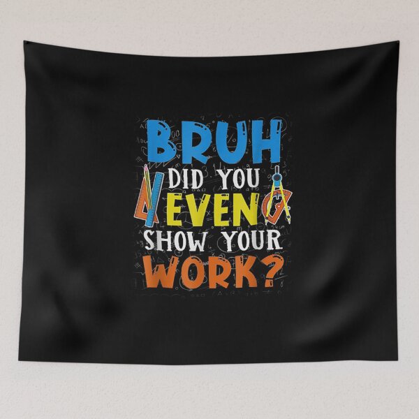 Item preview, Bruh Did You Even Show Your Work Funny Math Teacher designed and sold by Joaraalberg.