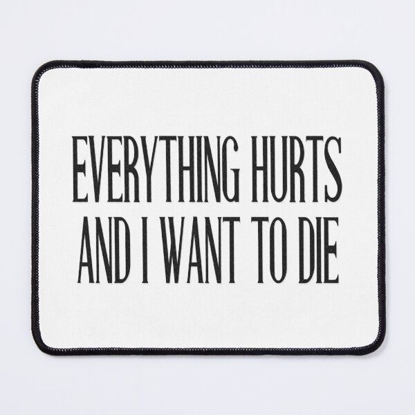 Item preview, EVERYTHING HURTS AND I WANT TO DIE designed and sold by brodolo.