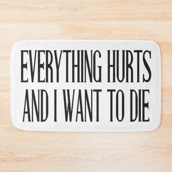 Item preview, EVERYTHING HURTS AND I WANT TO DIE designed and sold by brodolo.