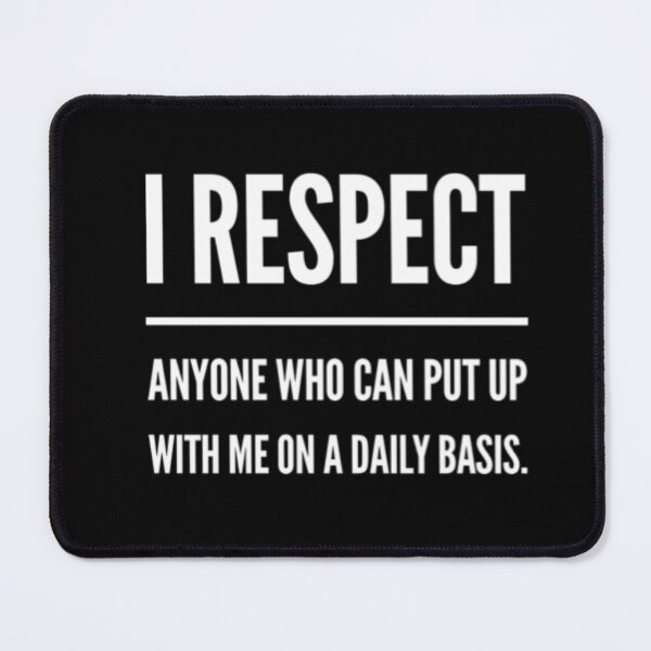 Item preview, I Respect Anyone Who Can Put Up With Me On A Daily Basis designed and sold by molamode.