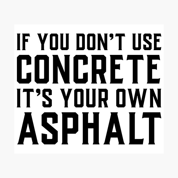 Item preview, If You Don't Use Concrete It's Your Own Asphalt designed and sold by soondoock.