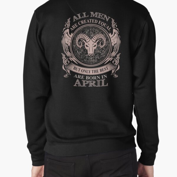 All men are created equal but only the best are born in April Pullover Sweatshirt