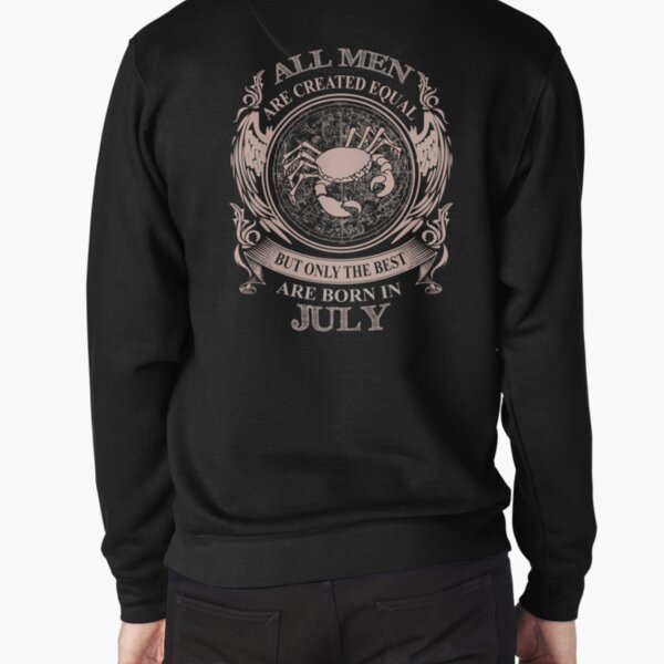 All men are created equal but only the best are born in July Pullover Sweatshirt