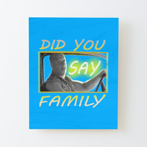 Dom Toretto Funny Meme Did you say Family Wood Mounted Print