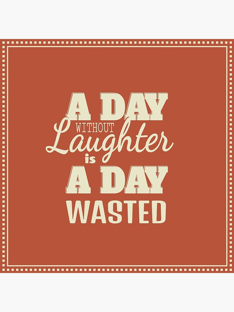 a-day-without-laughter-is-a-day-wasted-framed-art-print-for-sale-by
