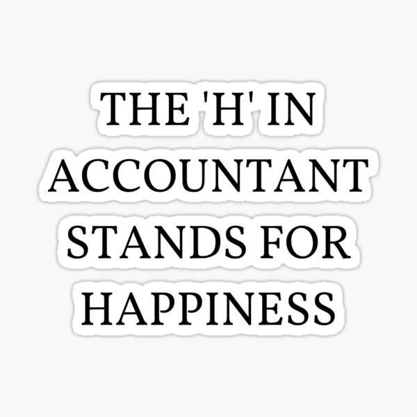 The "H" in Accountant Stands for Happiness Sticker