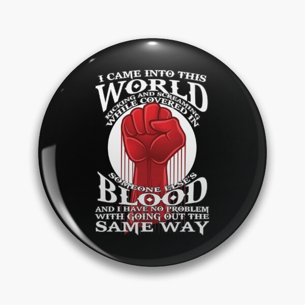 Item preview, I Came Into this World Kicking and Screaming While Covered In Someone Else's Blood. And I Have No Problem With Going Out The Same Way.| Perfect Gift designed and sold by sopijean.